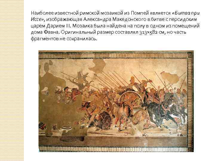Наиболее известной римской мозаикой из Помпей является «Битва при Иссе» , изображающая Александра Македонского