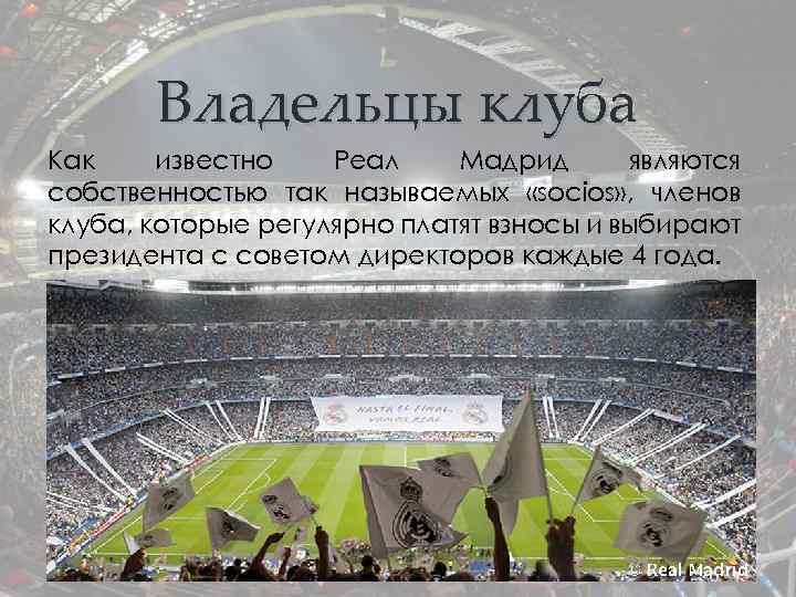 Владельцы клуба Как известно Реал Мадрид являются собственностью так называемых «socios» , членов клуба,