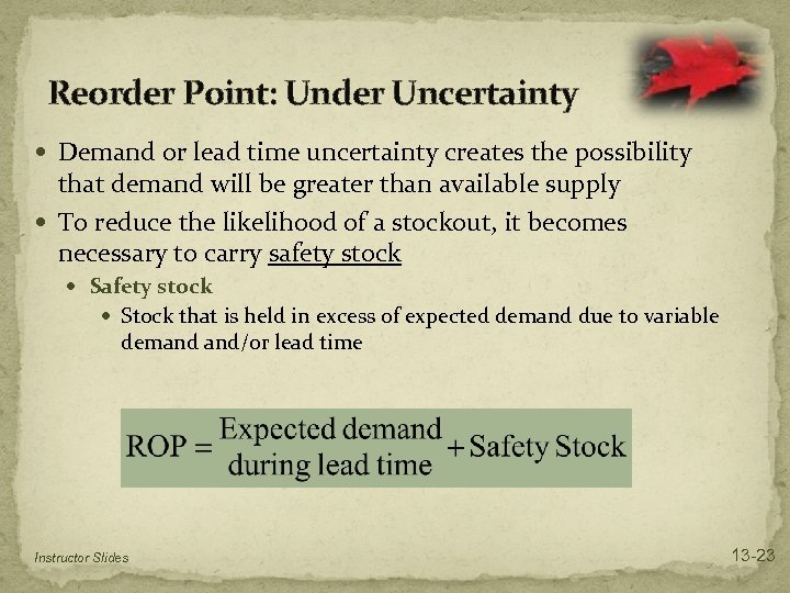 Reorder Point: Under Uncertainty Demand or lead time uncertainty creates the possibility that demand