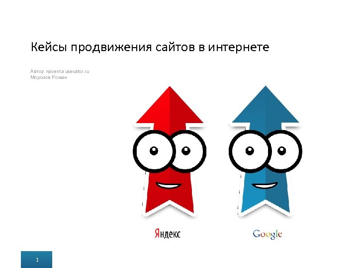 Кейсы продвижения сайтов в интернете Автор проекта userator. ru Морозов Роман 1 