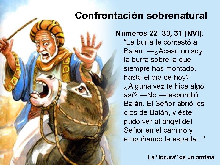 Confrontación sobrenatural Números 22: 30, 31 (NVI). “La burra le contestó a Balán: —¿Acaso