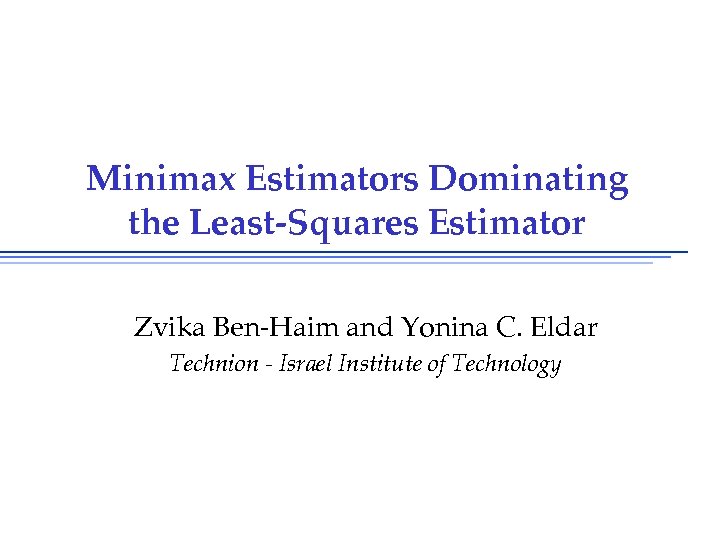 Minimax Estimators Dominating the Least-Squares Estimator Zvika Ben-Haim and Yonina C. Eldar Technion -