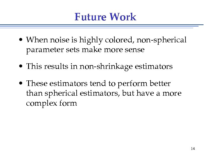 Future Work • When noise is highly colored, non-spherical parameter sets make more sense