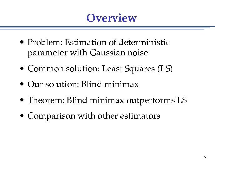 Overview • Problem: Estimation of deterministic parameter with Gaussian noise • Common solution: Least