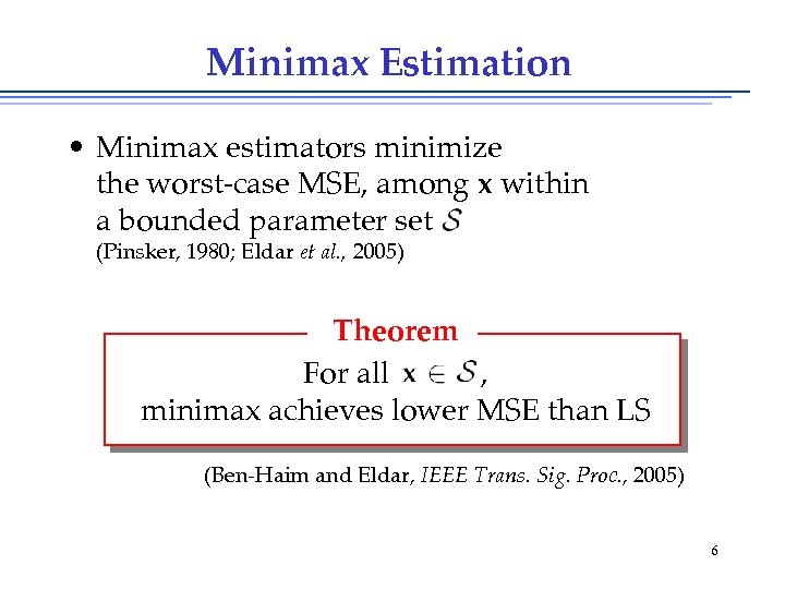 Minimax Estimation • Minimax estimators minimize the worst-case MSE, among x within a bounded