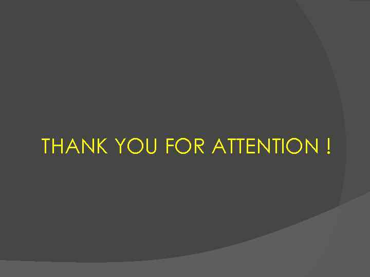 THANK YOU FOR ATTENTION ! 