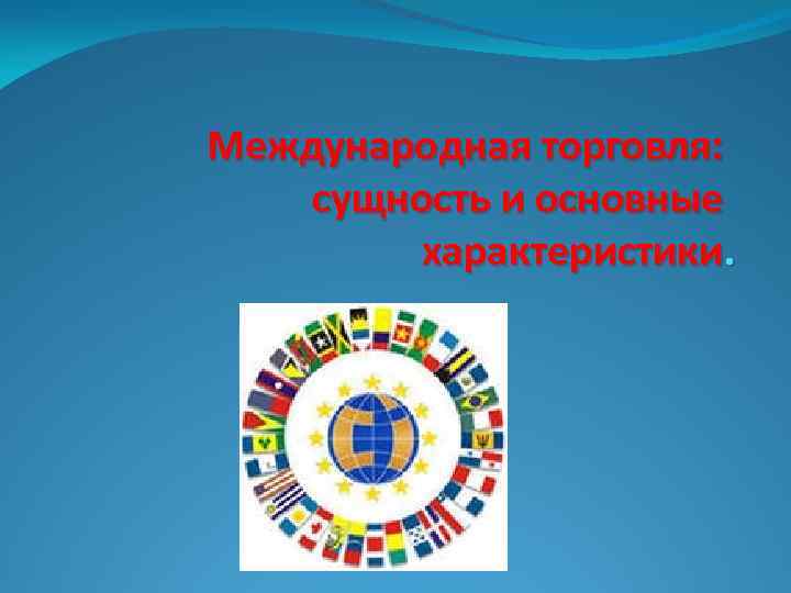 Международная торговля: сущность и основные характеристики. 