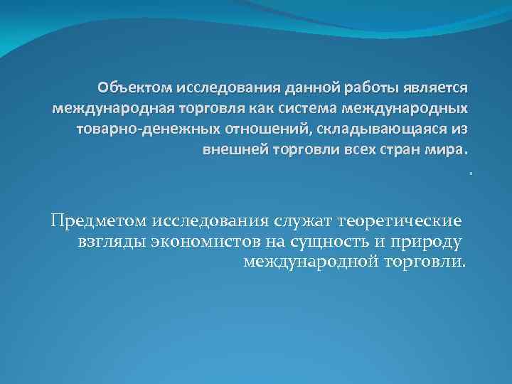 Объектом исследования данной работы является международная торговля как система международных товарно-денежных отношений, складывающаяся из