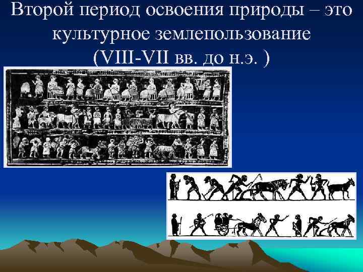 Второй период освоения природы – это культурное землепользование (VIII-VII вв. до н. э. )