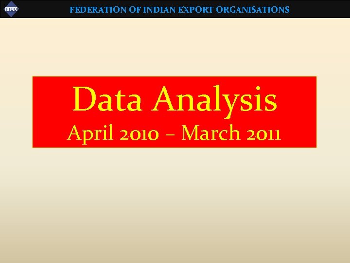 FEDERATION OF INDIAN EXPORT ORGANISATIONS Data Analysis April 2010 – March 2011 