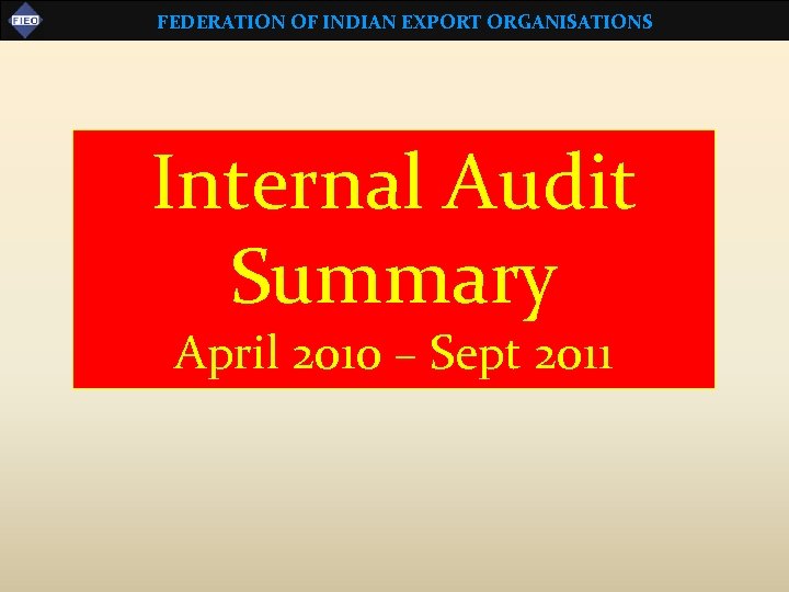 FEDERATION OF INDIAN EXPORT ORGANISATIONS Internal Audit Summary April 2010 – Sept 2011 