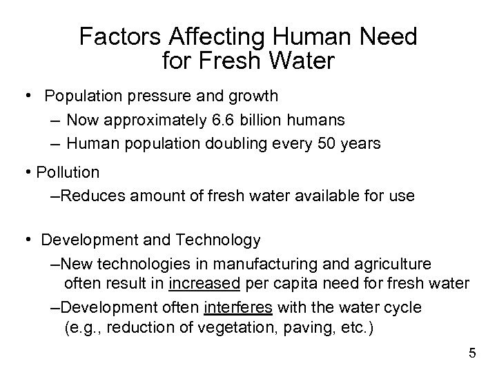 Factors Affecting Human Need for Fresh Water • Population pressure and growth – Now