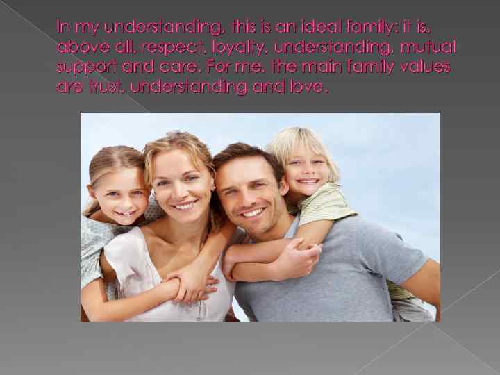 In my understanding, this is an ideal family: it is, above all, respect, loyalty,