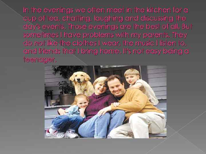 In the evenings we often meet in the kitchen for a cup of tea,