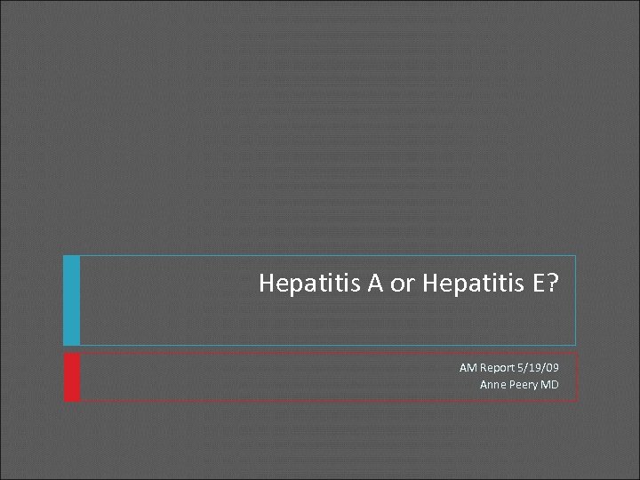 Hepatitis A or Hepatitis E? AM Report 5/19/09 Anne Peery MD 