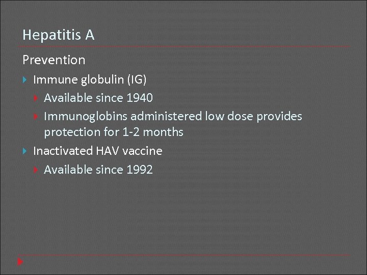 Hepatitis A Prevention Immune globulin (IG) Available since 1940 Immunoglobins administered low dose provides