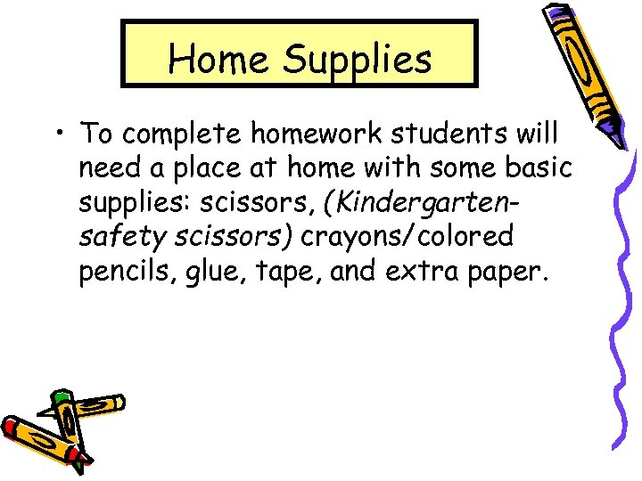 Home Supplies • To complete homework students will need a place at home with