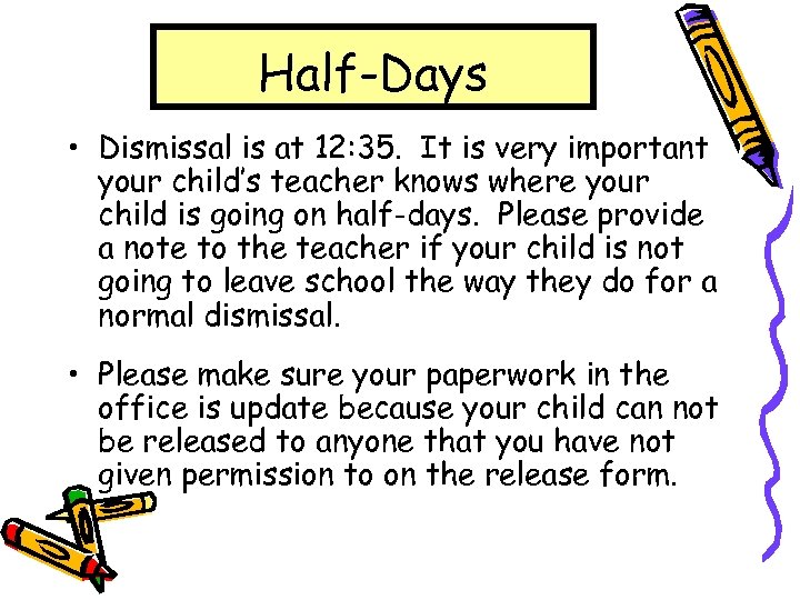 Half-Days • Dismissal is at 12: 35. It is very important your child’s teacher
