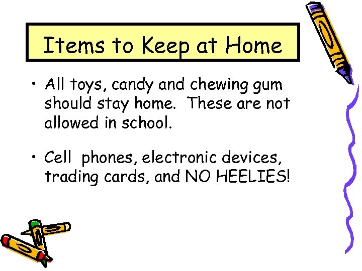 Items to Keep at Home • All toys, candy and chewing gum should stay