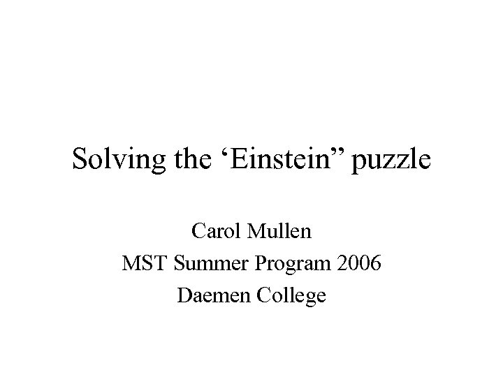 Solving the ‘Einstein” puzzle Carol Mullen MST Summer Program 2006 Daemen College 