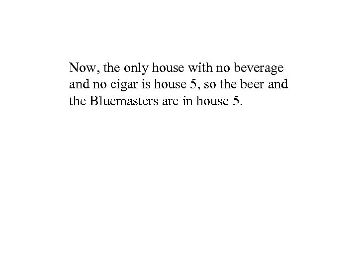 Now, the only house with no beverage and no cigar is house 5, so