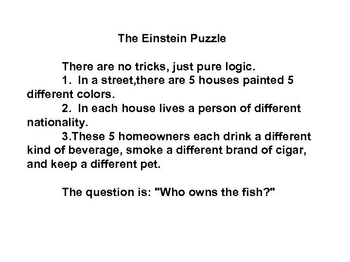 The Einstein Puzzle There are no tricks, just pure logic. 1. In a street,