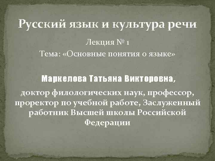 Русский язык и культура речи Лекция № 1 Тема: «Основные понятия о языке» Маркелова