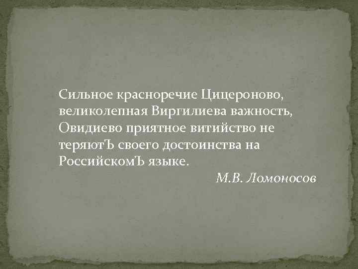 Сильное красноречие Цицероново, великолепная Виргилиева важность, Овидиево приятное витийство не теряют. Ъ своего достоинства