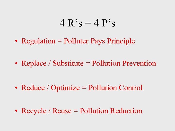 4 R’s = 4 P’s • Regulation = Polluter Pays Principle • Replace /