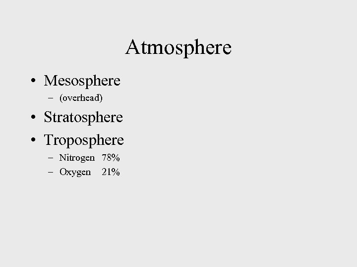 Atmosphere • Mesosphere – (overhead) • Stratosphere • Troposphere – Nitrogen 78% – Oxygen