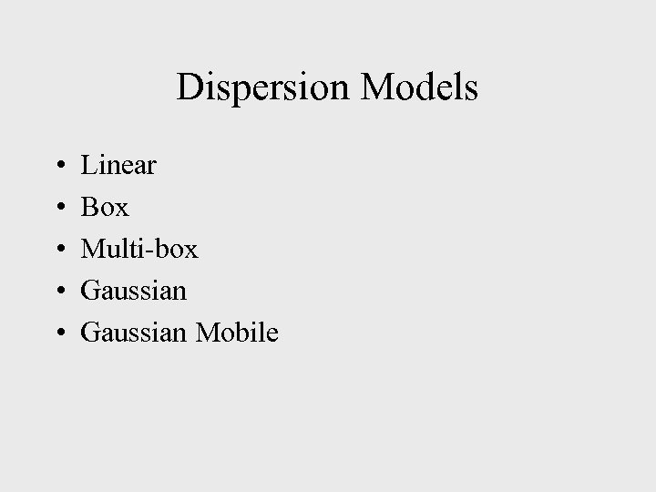 Dispersion Models • • • Linear Box Multi-box Gaussian Mobile 