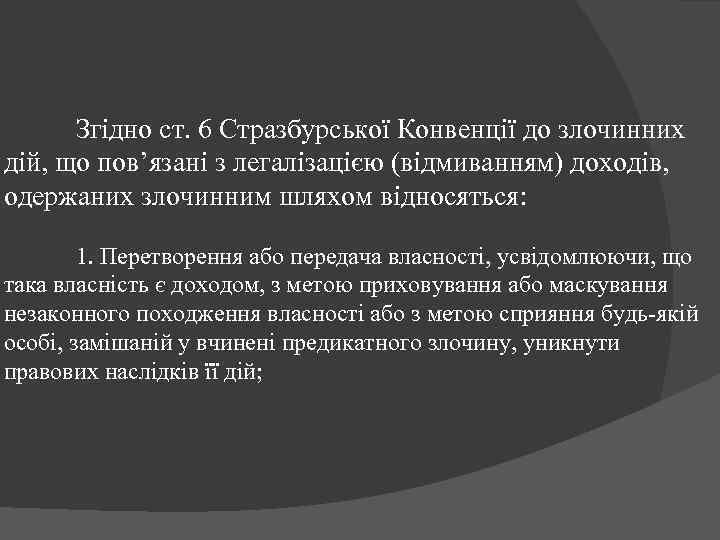 Згідно ст. 6 Стразбурської Конвенції до злочинних дій, що пов’язані з легалізацією (відмиванням) доходів,