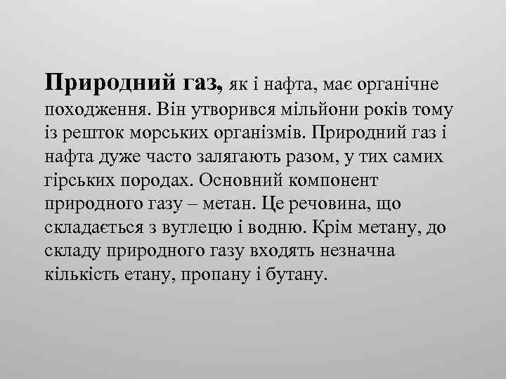 Природний газ, як і нафта, має органічне походження. Він утворився мільйони років тому із