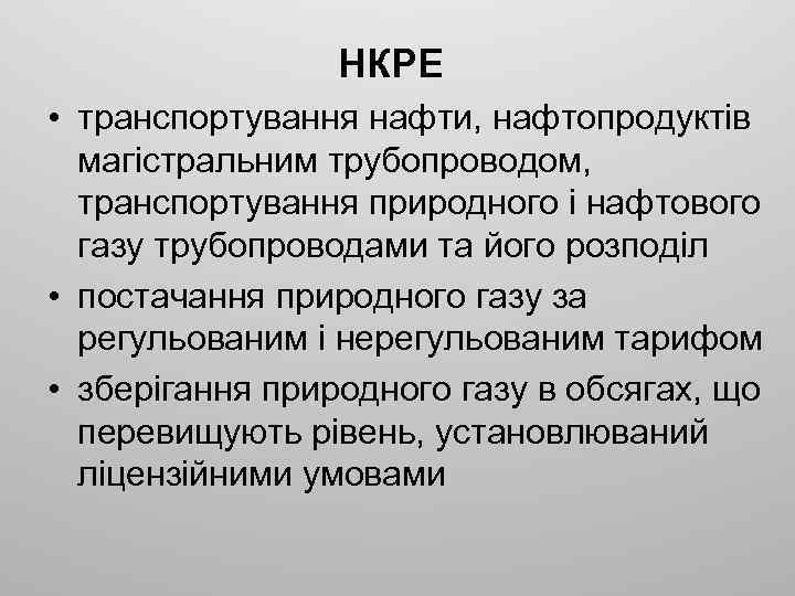 НКРЕ • транспортування нафти, нафтопродуктів магістральним трубопроводом, транспортування природного і нафтового газу трубопроводами та