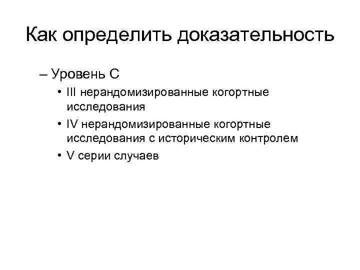 Как определить доказательность – Уровень С • III нерандомизированные когортные исследования • IV нерандомизированные