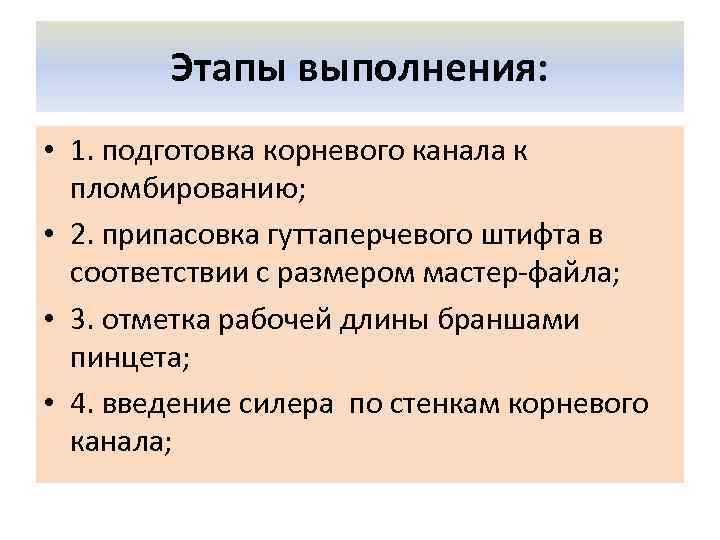 Этапы выполнения: • 1. подготовка корневого канала к пломбированию; • 2. припасовка гуттаперчевого штифта