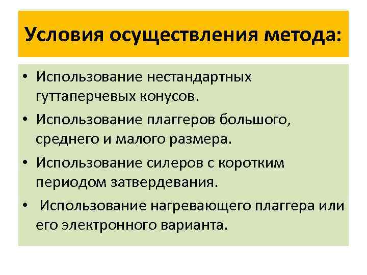 Условия осуществления метода: • Использование нестандартных гуттаперчевых конусов. • Использование плаггеров большого, среднего и