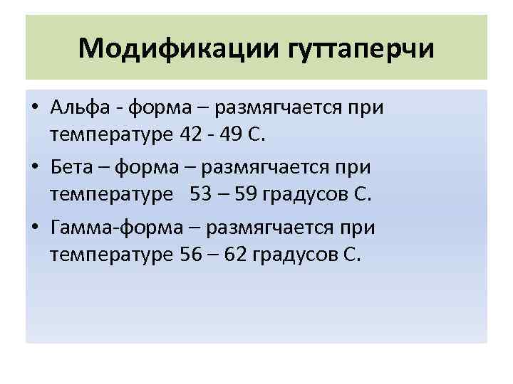 Модификации гуттаперчи • Альфа - форма – размягчается при температуре 42 - 49 С.