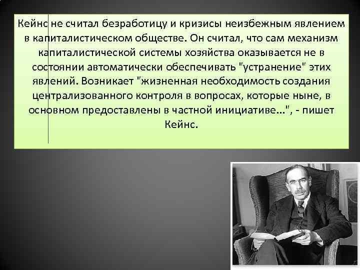 Кейнс не считал безработицу и кризисы неизбежным явлением в капиталистическом обществе. Он считал, что