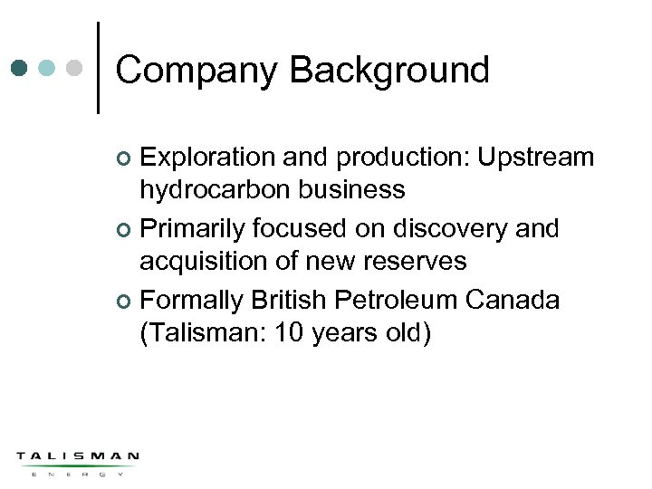 Company Background Exploration and production: Upstream hydrocarbon business ¢ Primarily focused on discovery and