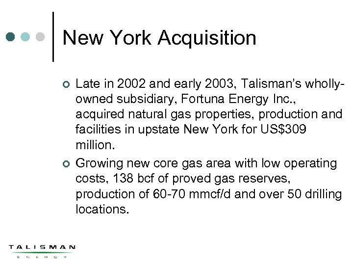 New York Acquisition ¢ ¢ Late in 2002 and early 2003, Talisman’s whollyowned subsidiary,