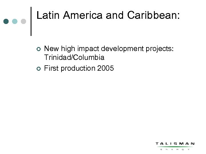 Latin America and Caribbean: ¢ ¢ New high impact development projects: Trinidad/Columbia First production