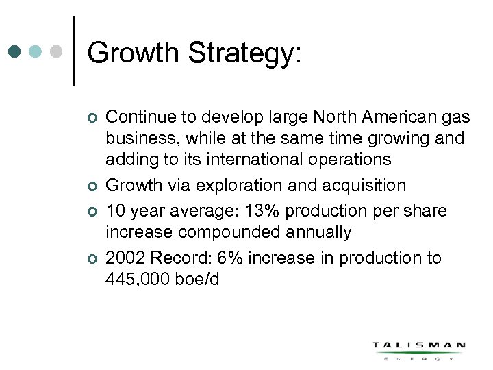 Growth Strategy: ¢ ¢ Continue to develop large North American gas business, while at