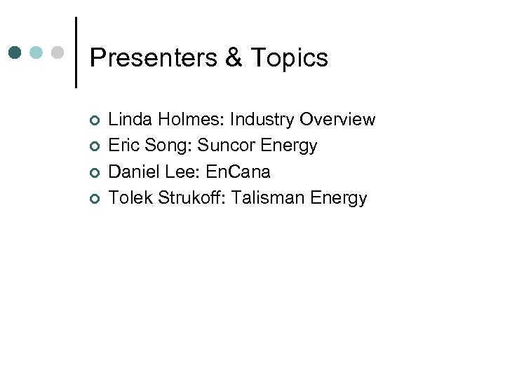 Presenters & Topics ¢ ¢ Linda Holmes: Industry Overview Eric Song: Suncor Energy Daniel