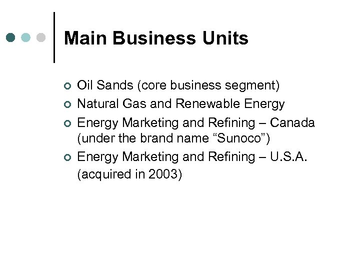 Main Business Units ¢ ¢ Oil Sands (core business segment) Natural Gas and Renewable