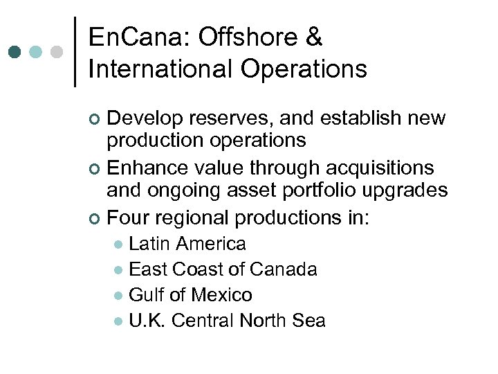 En. Cana: Offshore & International Operations Develop reserves, and establish new production operations ¢