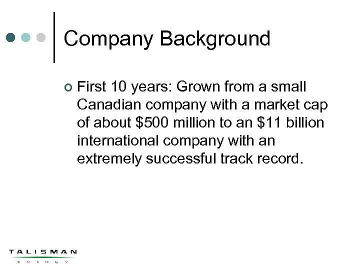 Company Background ¢ First 10 years: Grown from a small Canadian company with a