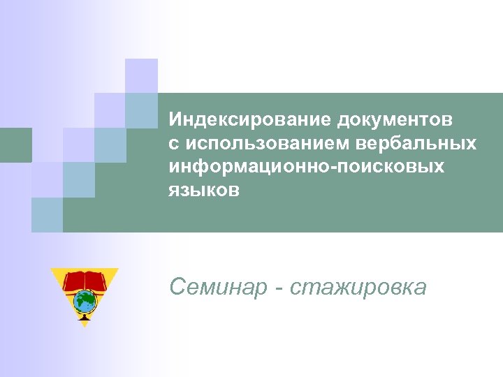 Индексирование документов с использованием вербальных информационно-поисковых языков Семинар - стажировка 