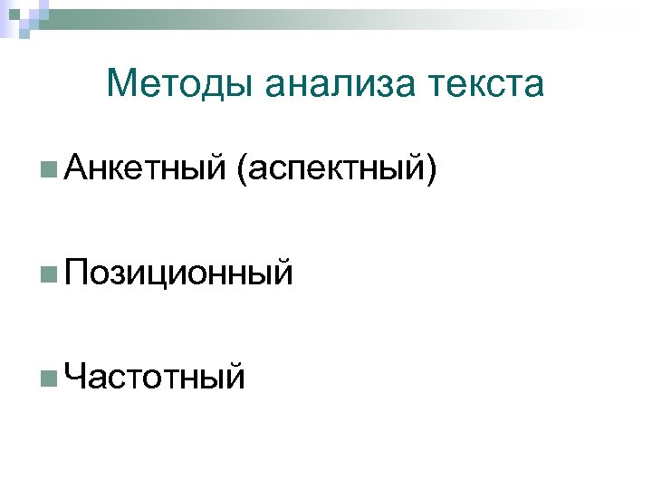 Методы анализа текста n Анкетный (аспектный) n Позиционный n Частотный 