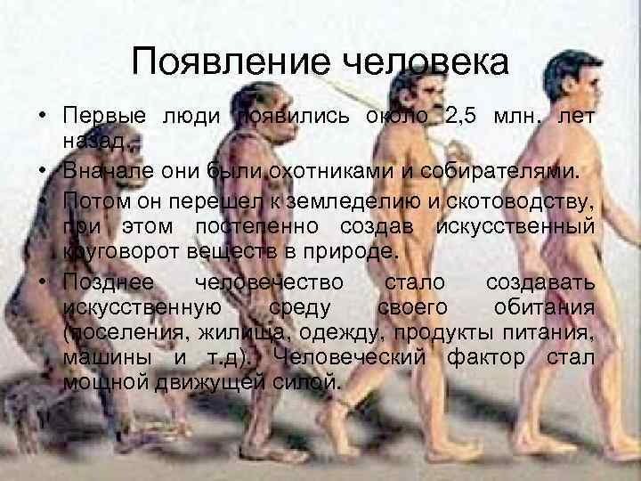 Появление человека • Первые люди появились около 2, 5 млн. лет назад. • Вначале